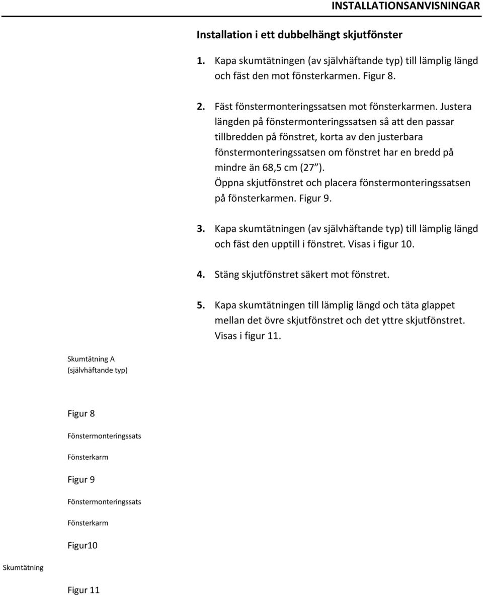 Justera längden på fönstermonteringssatsen så att den passar tillbredden på fönstret, korta av den justerbara fönstermonteringssatsen om fönstret har en bredd på mindre än 68,5 cm (27 ).