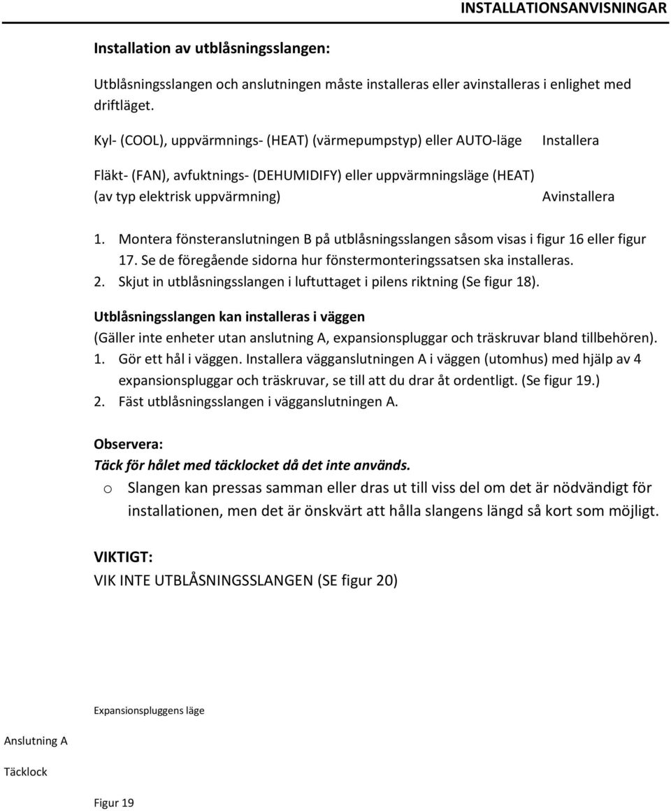 Montera fönsteranslutningen B på utblåsningsslangen såsom visas i figur 16 eller figur 17. Se de föregående sidorna hur fönstermonteringssatsen ska installeras. 2.