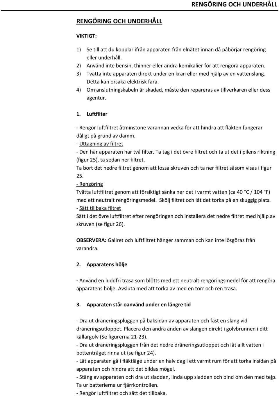 4) Om anslutningskabeln är skadad, måste den repareras av tillverkaren eller dess agentur. 1.