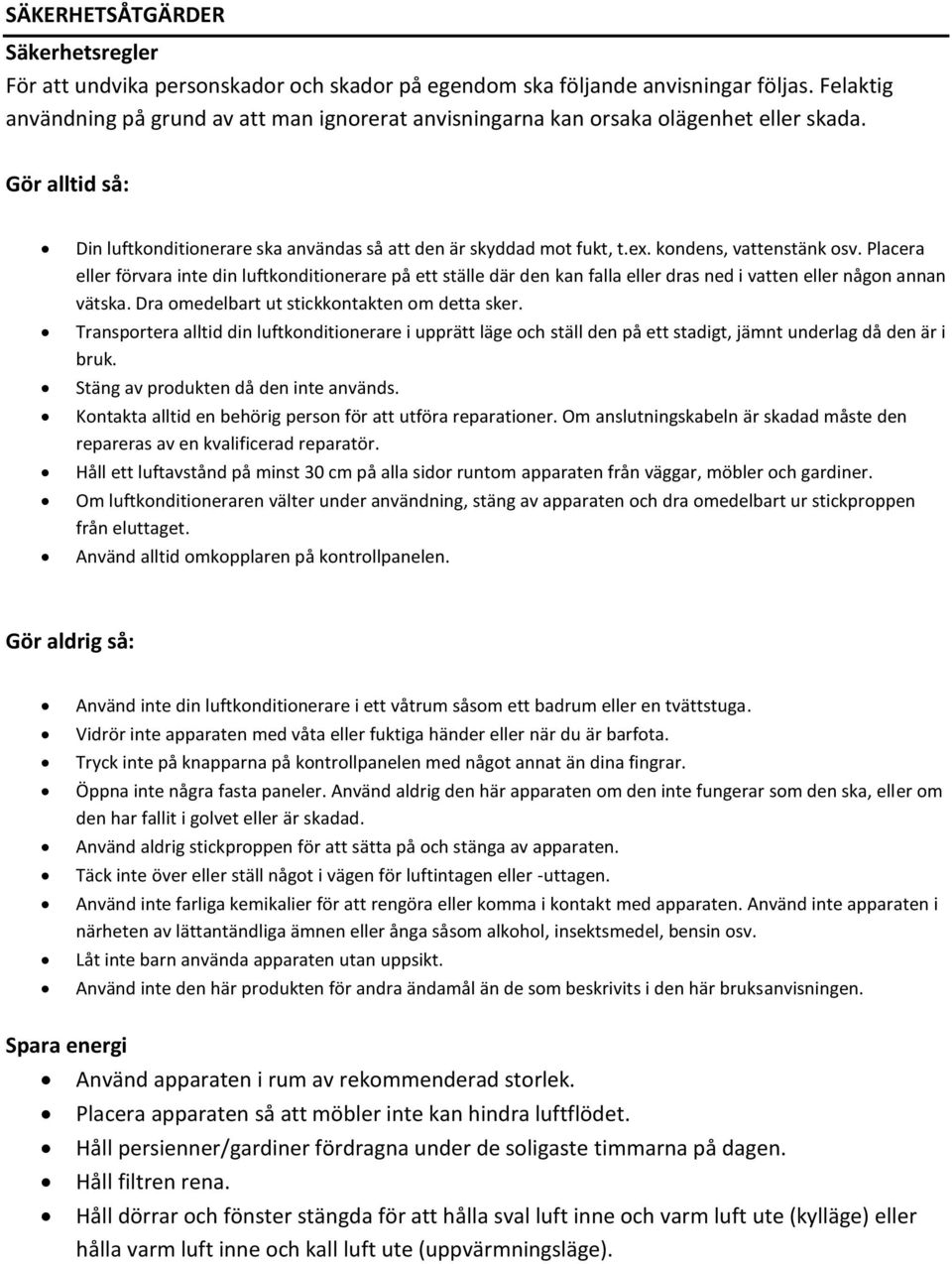 kondens, vattenstänk osv. Placera eller förvara inte din luftkonditionerare på ett ställe där den kan falla eller dras ned i vatten eller någon annan vätska.