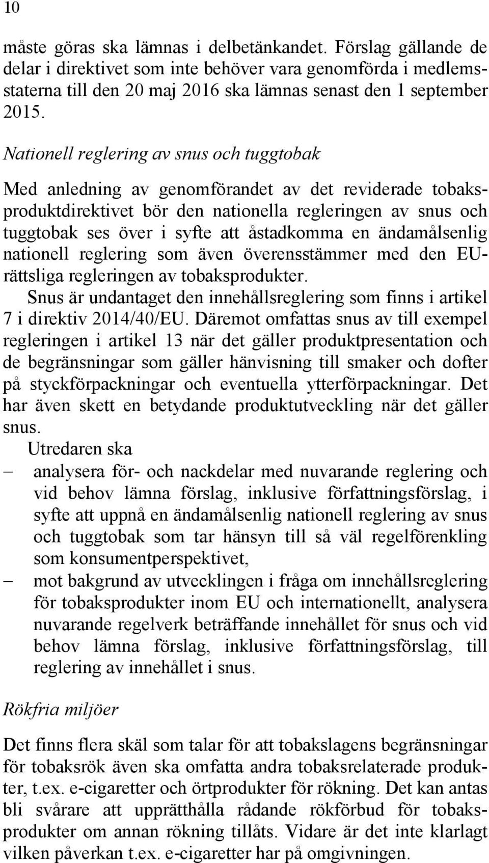 en ändamålsenlig nationell reglering som även överensstämmer med den EUrättsliga regleringen av tobaksprodukter. Snus är undantaget den innehållsreglering som finns i artikel 7 i direktiv 2014/40/EU.