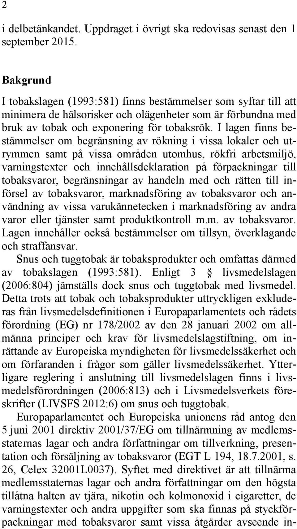 I lagen finns bestämmelser om begränsning av rökning i vissa lokaler och utrymmen samt på vissa områden utomhus, rökfri arbetsmiljö, varningstexter och innehållsdeklaration på förpackningar till