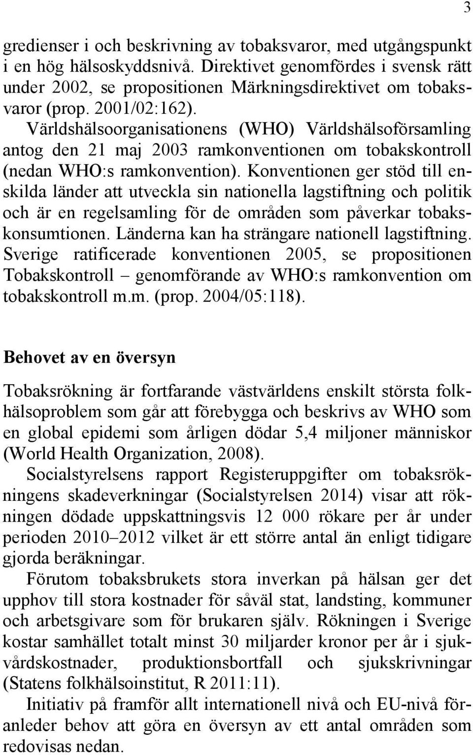 Konventionen ger stöd till enskilda länder att utveckla sin nationella lagstiftning och politik och är en regelsamling för de områden som påverkar tobakskonsumtionen.