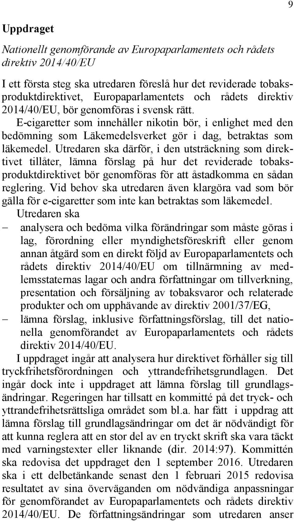 Utredaren ska därför, i den utsträckning som direktivet tillåter, lämna förslag på hur det reviderade tobaksproduktdirektivet bör genomföras för att åstadkomma en sådan reglering.