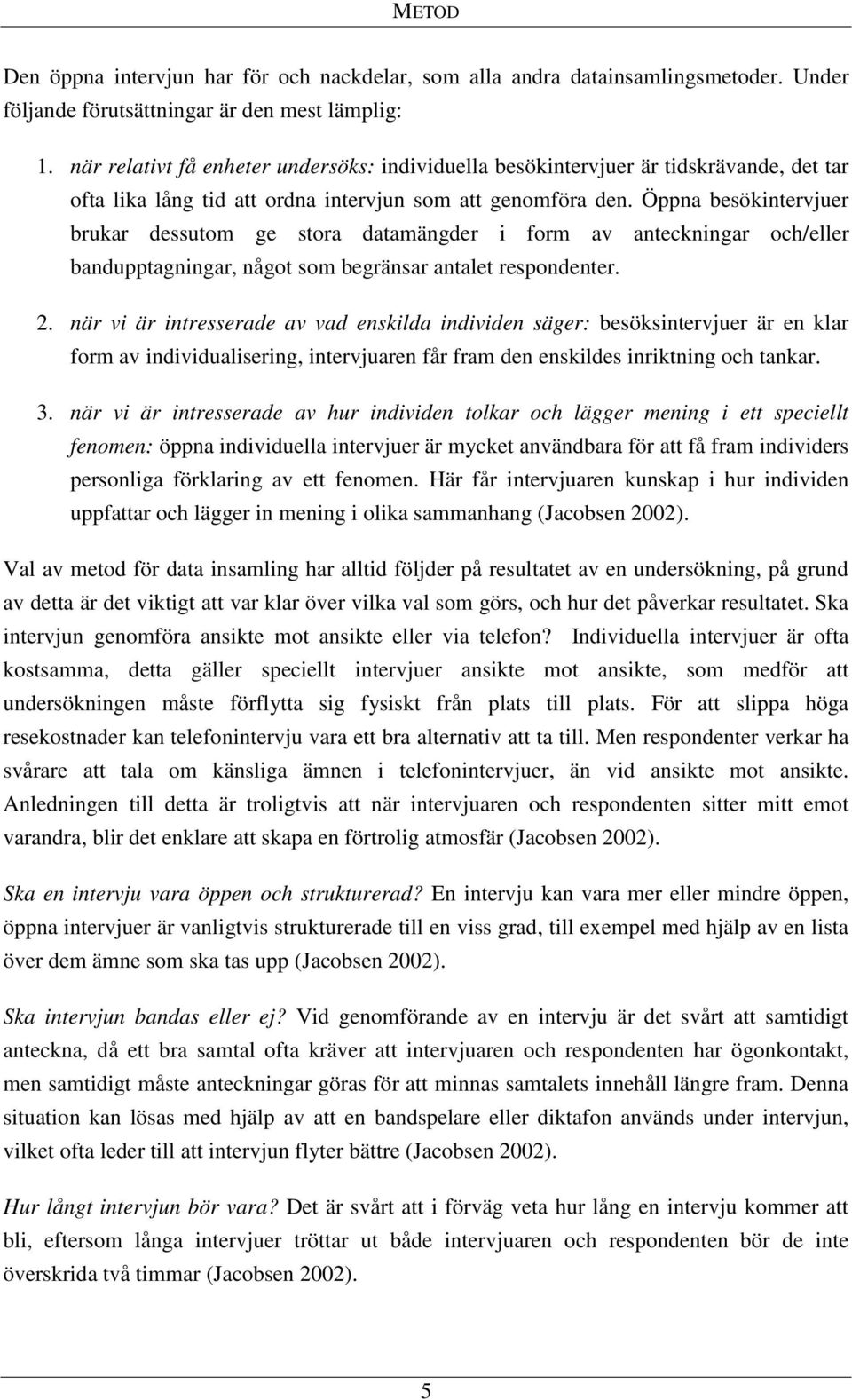 Öppna besökintervjuer brukar dessutom ge stora datamängder i form av anteckningar och/eller bandupptagningar, något som begränsar antalet respondenter. 2.