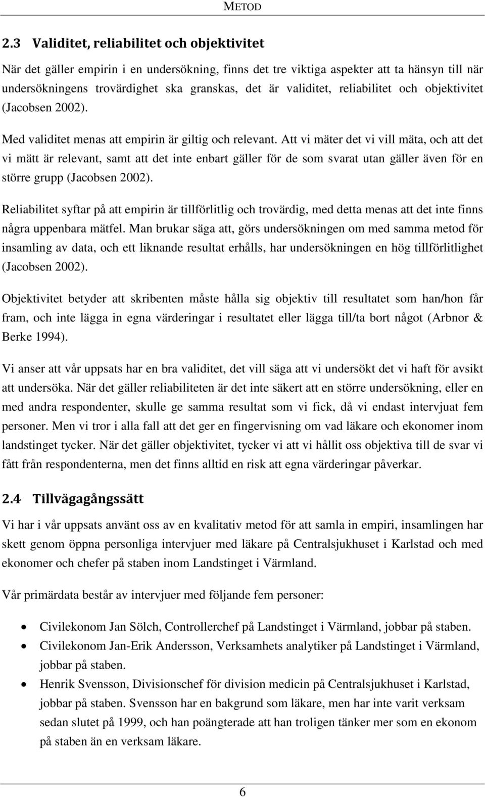reliabilitet och objektivitet (Jacobsen 2002). Med validitet menas att empirin är giltig och relevant.