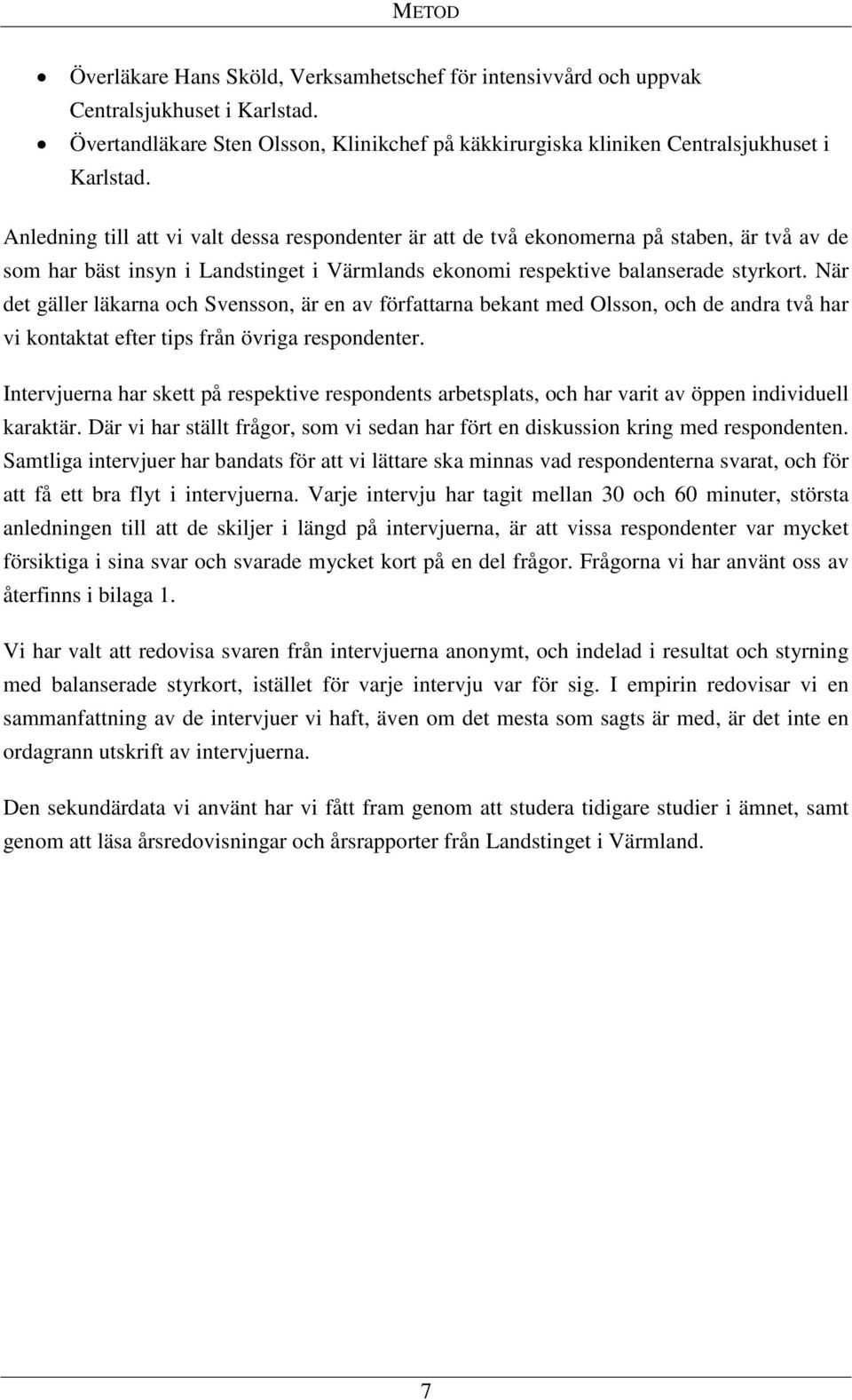 När det gäller läkarna och Svensson, är en av författarna bekant med Olsson, och de andra två har vi kontaktat efter tips från övriga respondenter.