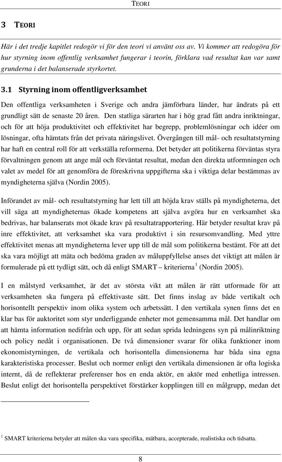 1 Styrning inom offentligverksamhet Den offentliga verksamheten i Sverige och andra jämförbara länder, har ändrats på ett grundligt sätt de senaste 20 åren.