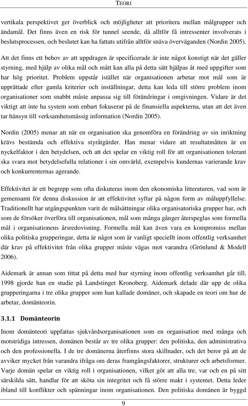 Att det finns ett behov av att uppdragen är specificerade är inte något konstigt när det gäller styrning, med hjälp av olika mål och mått kan alla på detta sätt hjälpas åt med uppgifter som har hög
