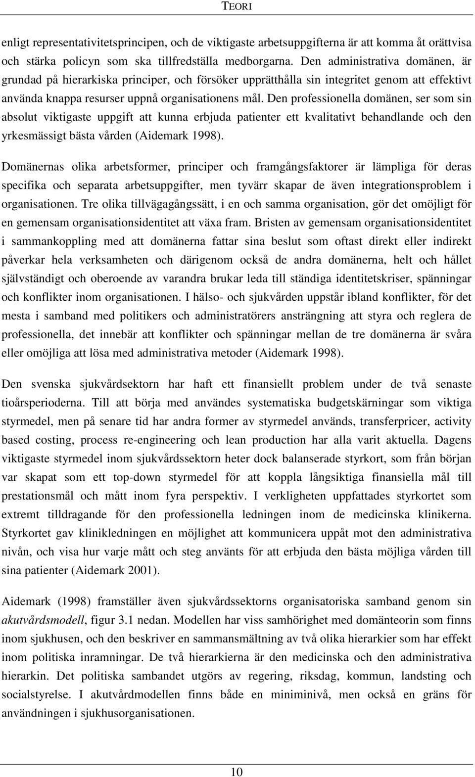 Den professionella domänen, ser som sin absolut viktigaste uppgift att kunna erbjuda patienter ett kvalitativt behandlande och den yrkesmässigt bästa vården (Aidemark 1998).
