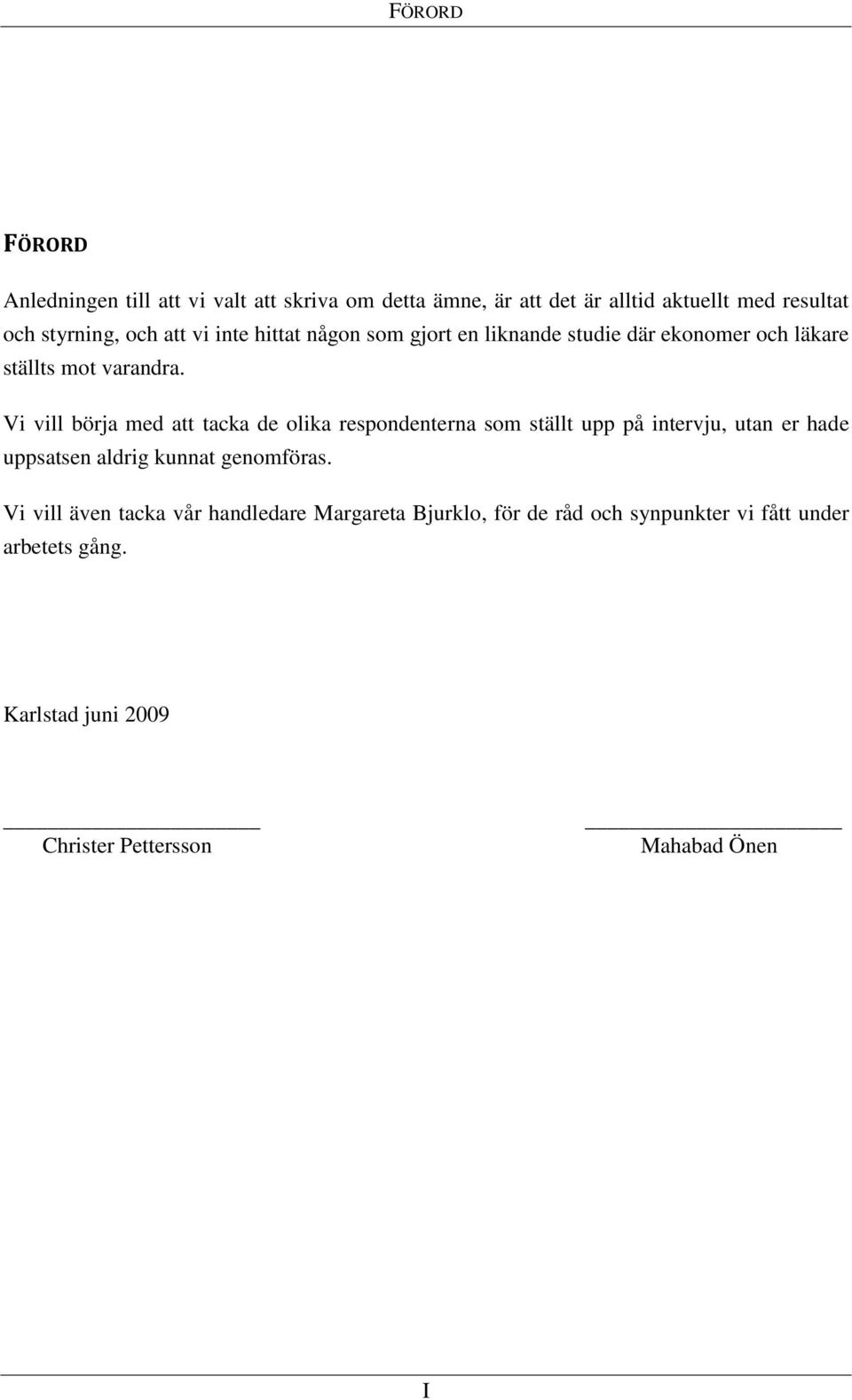 Vi vill börja med att tacka de olika respondenterna som ställt upp på intervju, utan er hade uppsatsen aldrig kunnat genomföras.