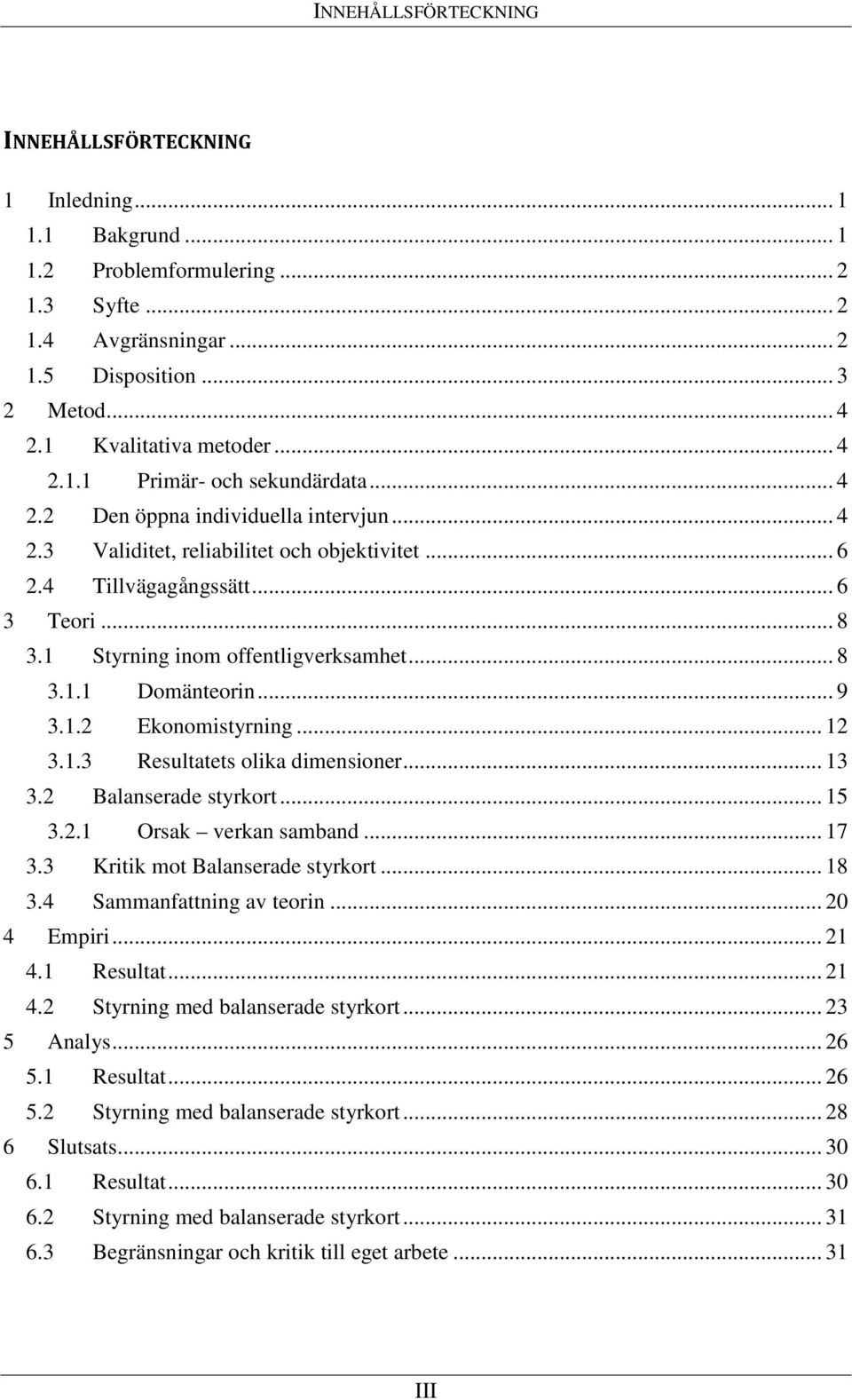 1 Styrning inom offentligverksamhet... 8 3.1.1 Domänteorin... 9 3.1.2 Ekonomistyrning... 12 3.1.3 Resultatets olika dimensioner... 13 3.2 Balanserade styrkort... 15 3.2.1 Orsak verkan samband... 17 3.