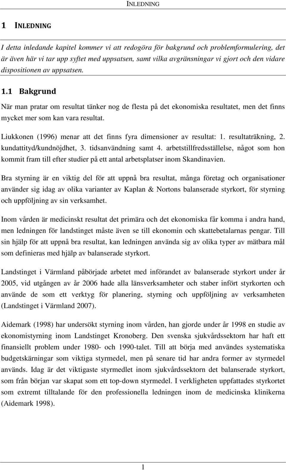 Liukkonen (1996) menar att det finns fyra dimensioner av resultat: 1. resultaträkning, 2. kundattityd/kundnöjdhet, 3. tidsanvändning samt 4.