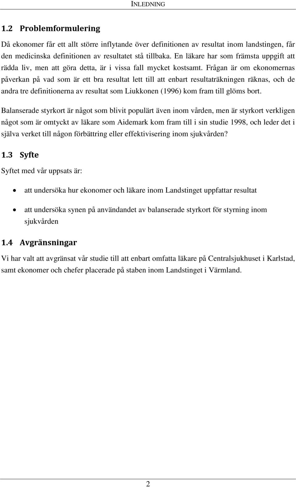 Frågan är om ekonomernas påverkan på vad som är ett bra resultat lett till att enbart resultaträkningen räknas, och de andra tre definitionerna av resultat som Liukkonen (1996) kom fram till glöms