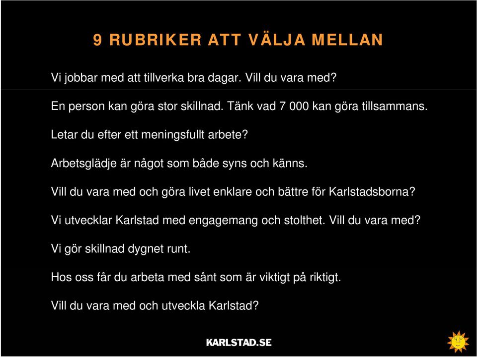 Vill du vara med och göra livet enklare och bättre för Karlstadsborna? Vi utvecklar Karlstad med engagemang och stolthet.