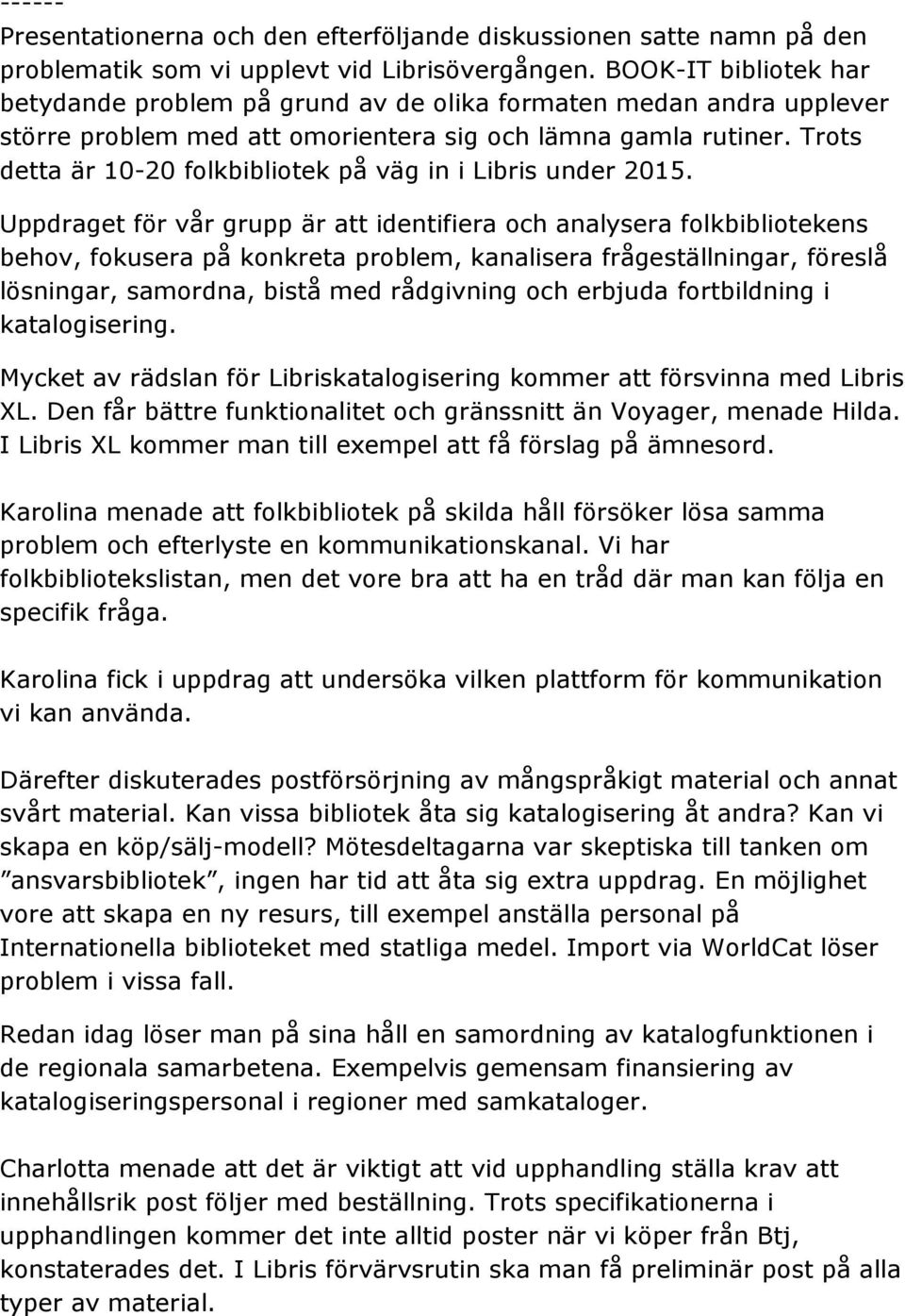 Trots detta är 10-20 folkbibliotek på väg in i Libris under 2015.