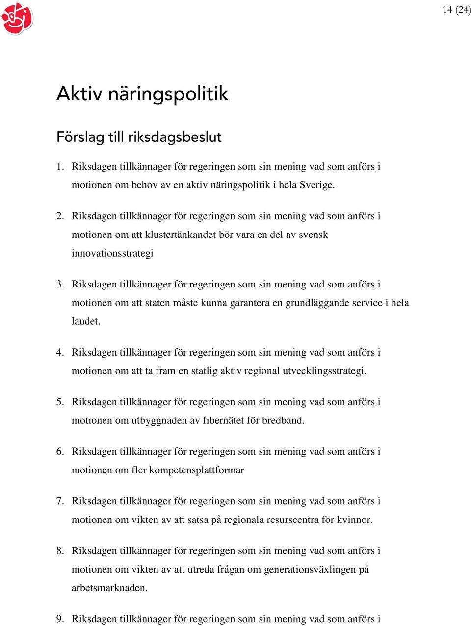 Riksdagen tillkännager för regeringen som sin mening vad som anförs i motionen om att staten måste kunna garantera en grundläggande service i hela landet. 4.