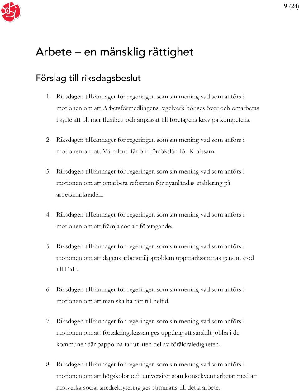 företagens krav på kompetens. 2. Riksdagen tillkännager för regeringen som sin mening vad som anförs i motionen om att Värmland får blir försökslän för Kraftsam. 3.