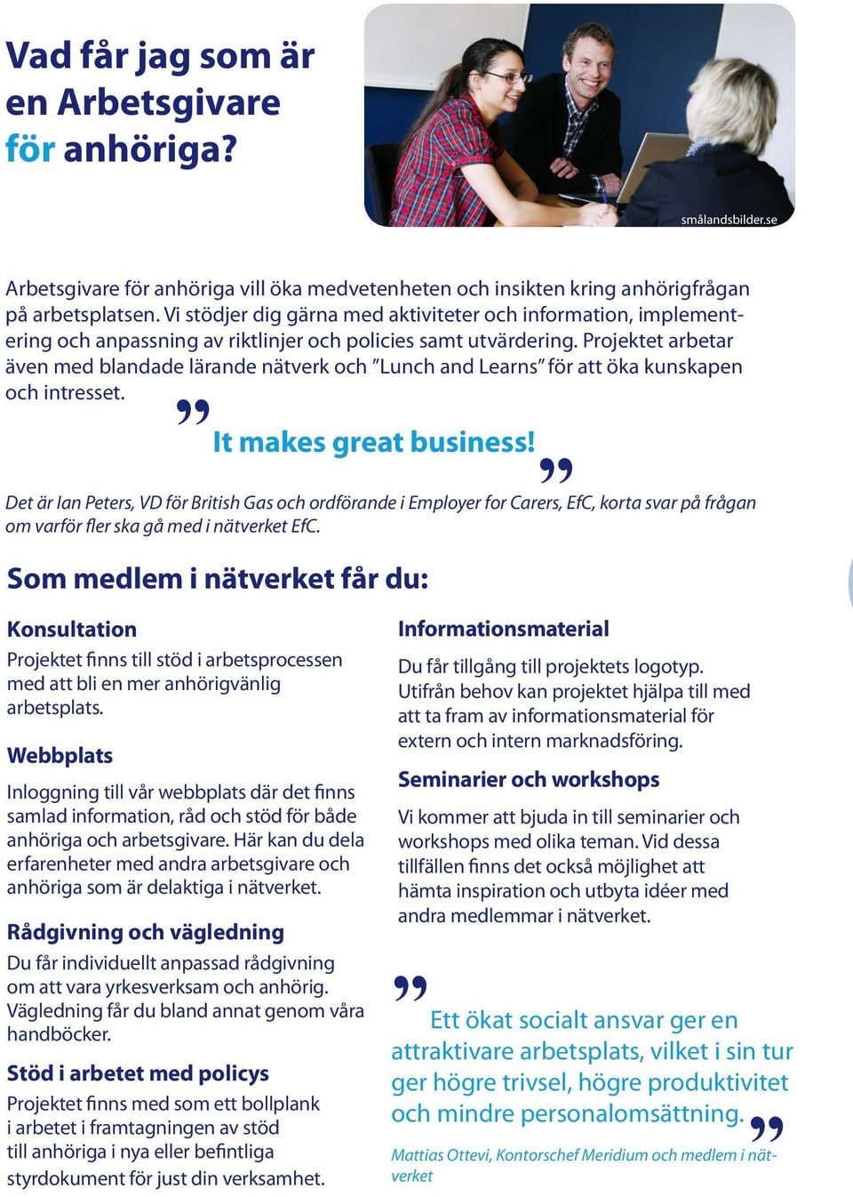 Projektet arbetar även med blandade lärande nätverk och Lunch and Learns för att öka kunskapen och intresset. It makes great business!