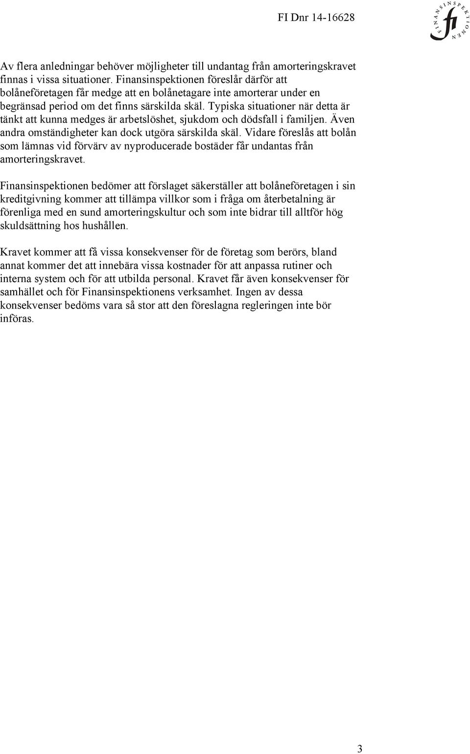 Typiska situationer när detta är tänkt att kunna medges är arbetslöshet, sjukdom och dödsfall i familjen. Även andra omständigheter kan dock utgöra särskilda skäl.