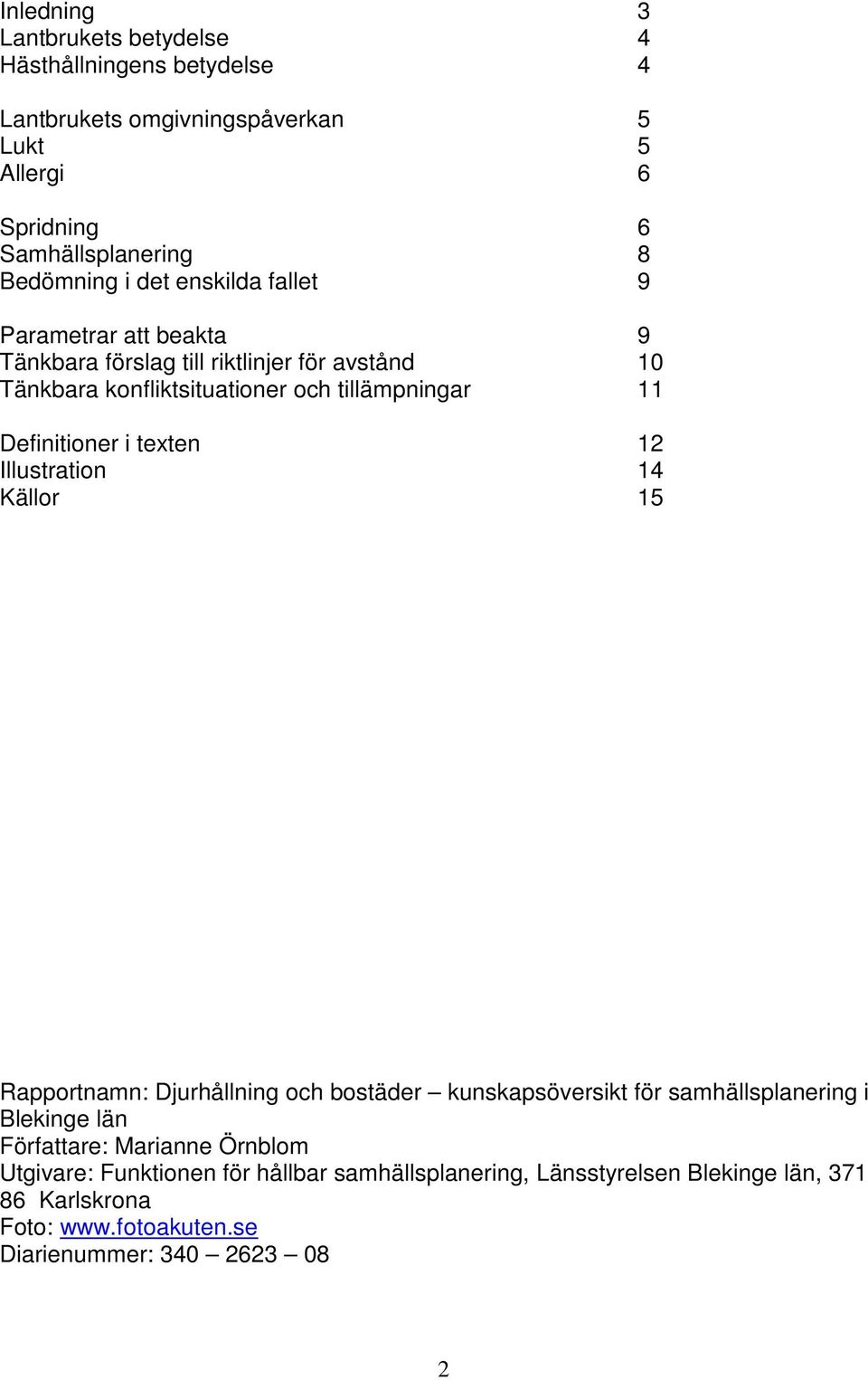 Definitioner i texten 12 Illustration 14 Källor 15 Rapportnamn: Djurhållning och bostäder kunskapsöversikt för samhällsplanering i Blekinge län Författare: