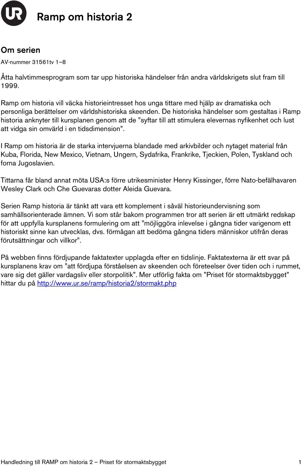 De historiska händelser som gestaltas i Ramp historia anknyter till kursplanen genom att de syftar till att stimulera elevernas nyfikenhet och lust att vidga sin omvärld i en tidsdimension.