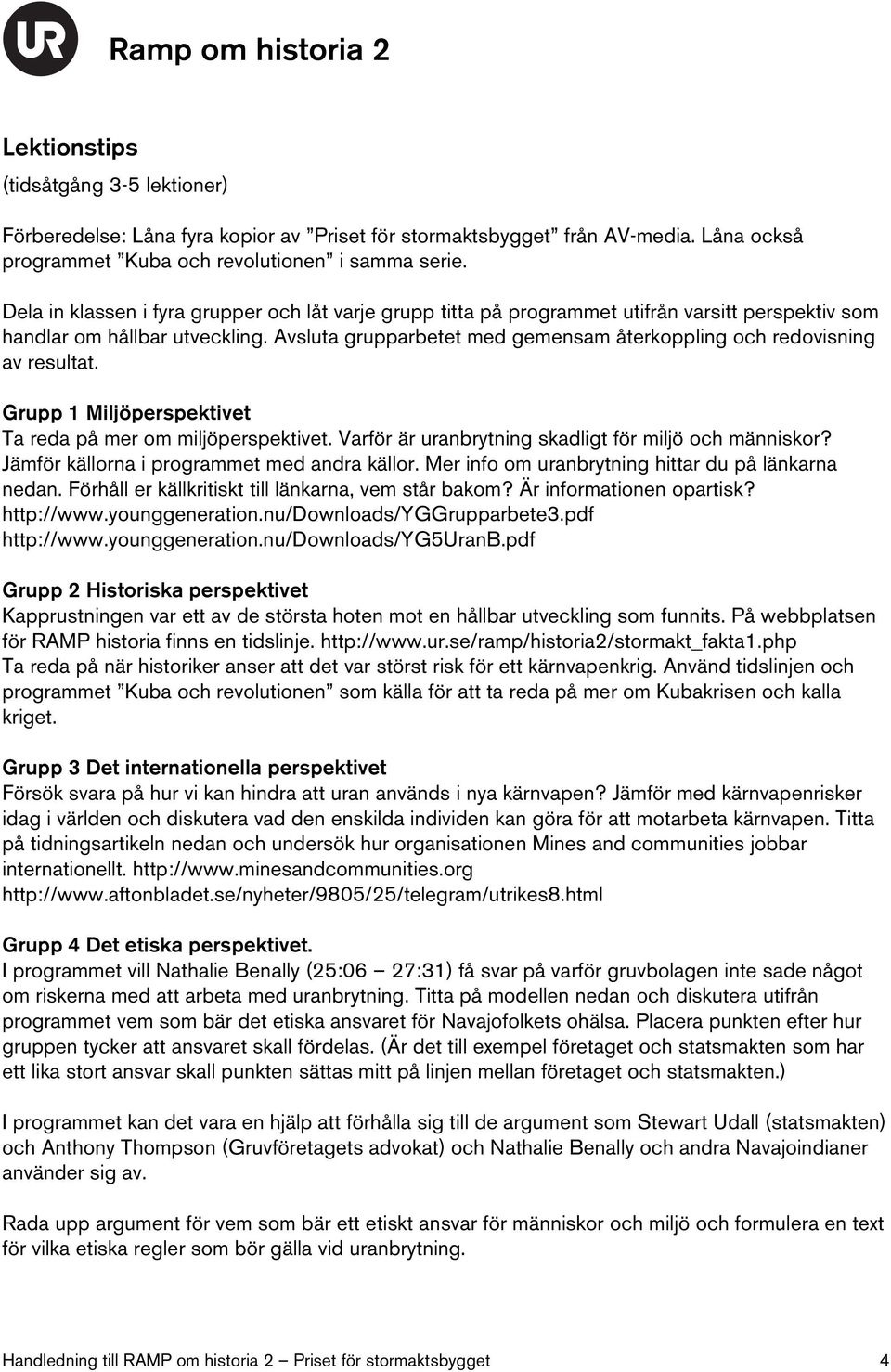 Avsluta grupparbetet med gemensam återkoppling och redovisning av resultat. Grupp 1 Miljöperspektivet Ta reda på mer om miljöperspektivet. Varför är uranbrytning skadligt för miljö och människor?