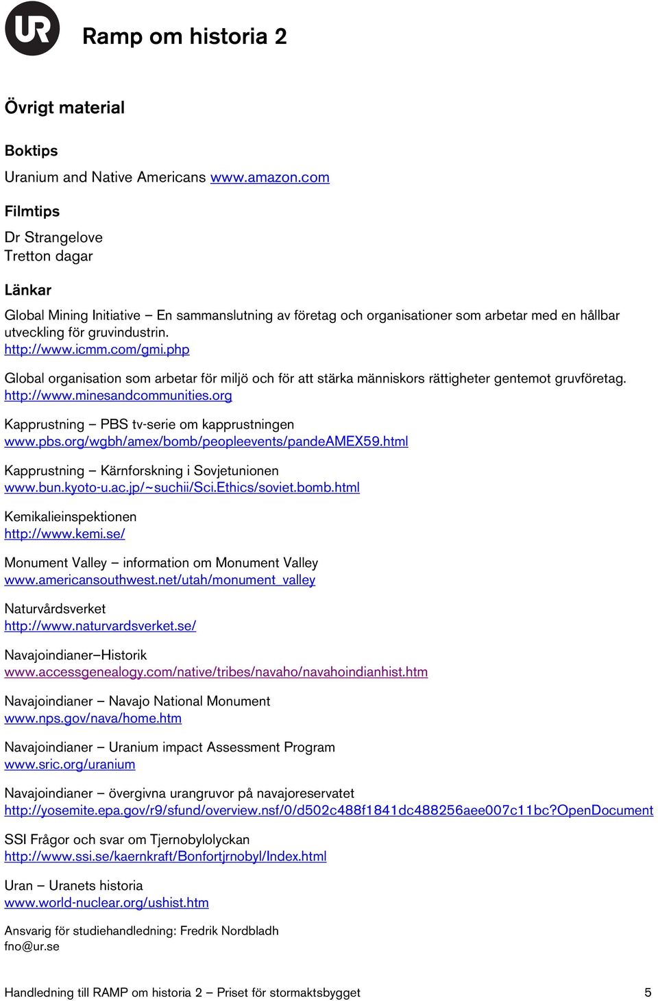 com/gmi.php Global organisation som arbetar för miljö och för att stärka människors rättigheter gentemot gruvföretag. http://www.minesandcommunities.