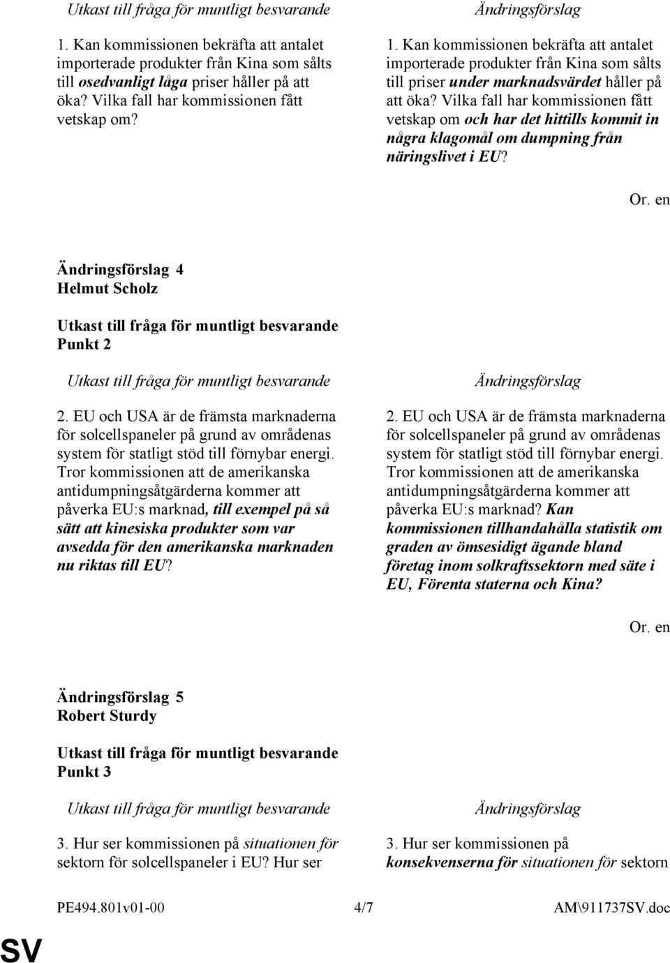 Vilka fall har kommissionen fått vetskap om och har det hittills kommit in några klagomål om dumpning från näringslivet i EU? 4 Helmut Scholz Punkt 2 2.