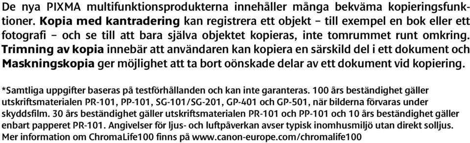 Trimning av kopia innebär att användaren kan kopiera en särskild del i ett dokument och Maskningskopia ger möjlighet att ta bort oönskade delar av ett dokument vid kopiering.