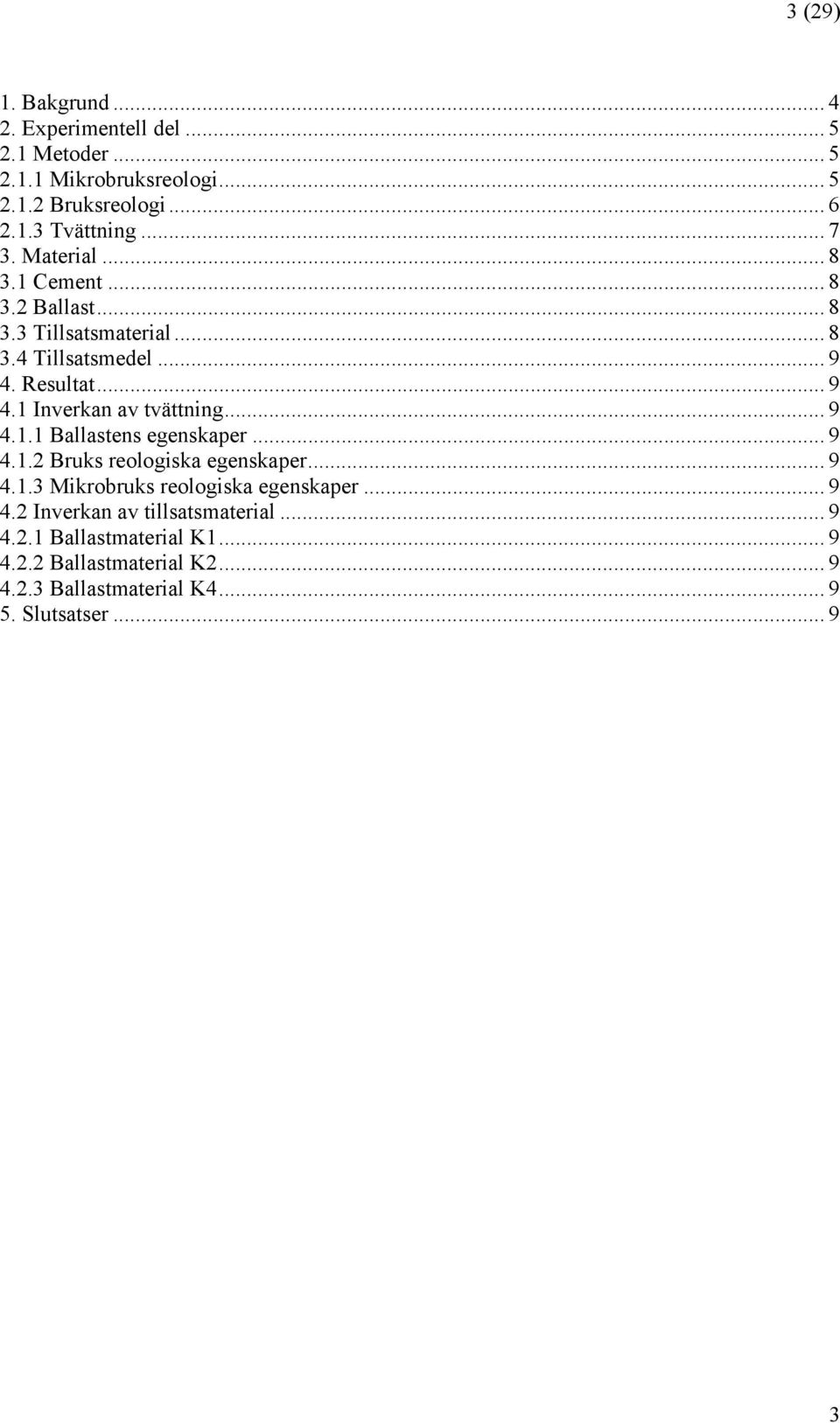 .. 9 4.1.1 Ballastens egenskaper... 9 4.1.2 Bruks reologiska egenskaper... 9 4.1.3 Mikrobruks reologiska egenskaper... 9 4.2 Inverkan av tillsatsmaterial.