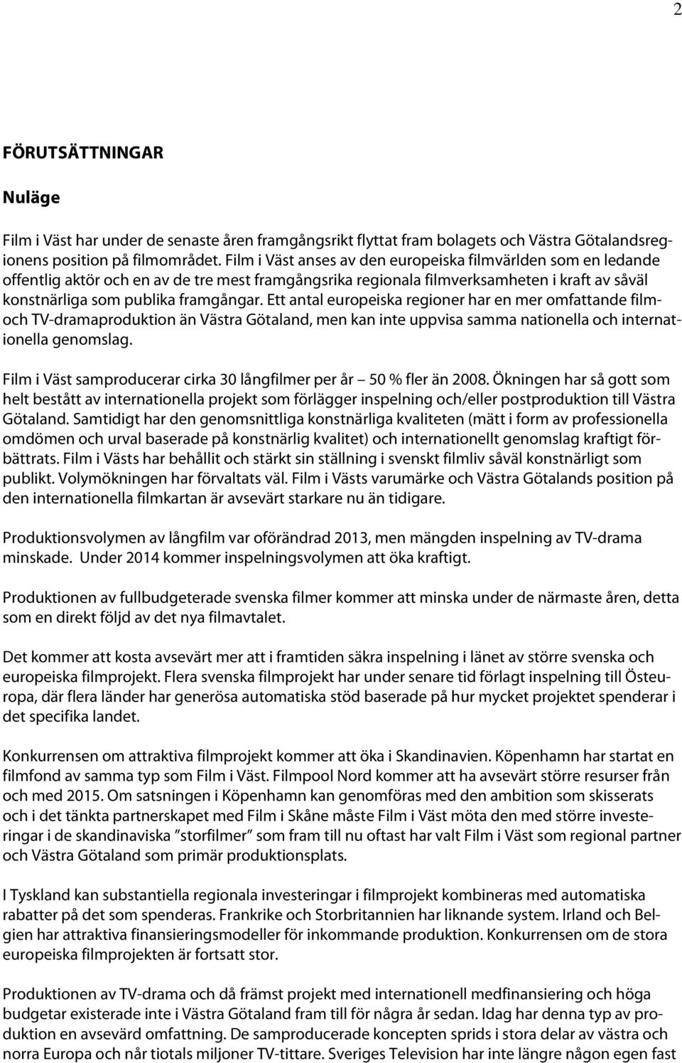 Ett antal europeiska regioner har en mer omfattande filmoch TV-dramaproduktion än Västra Götaland, men kan inte uppvisa samma nationella och internationella genomslag.