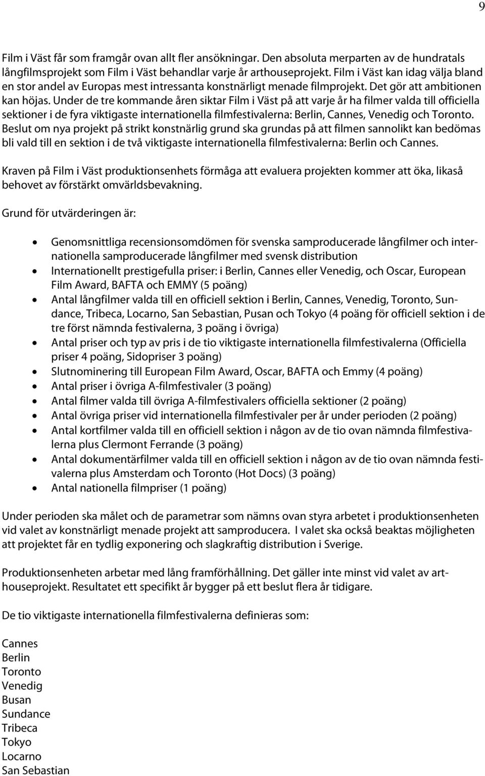 Under de tre kommande åren siktar Film i Väst på att varje år ha filmer valda till officiella sektioner i de fyra viktigaste internationella filmfestivalerna: Berlin, Cannes, Venedig och Toronto.