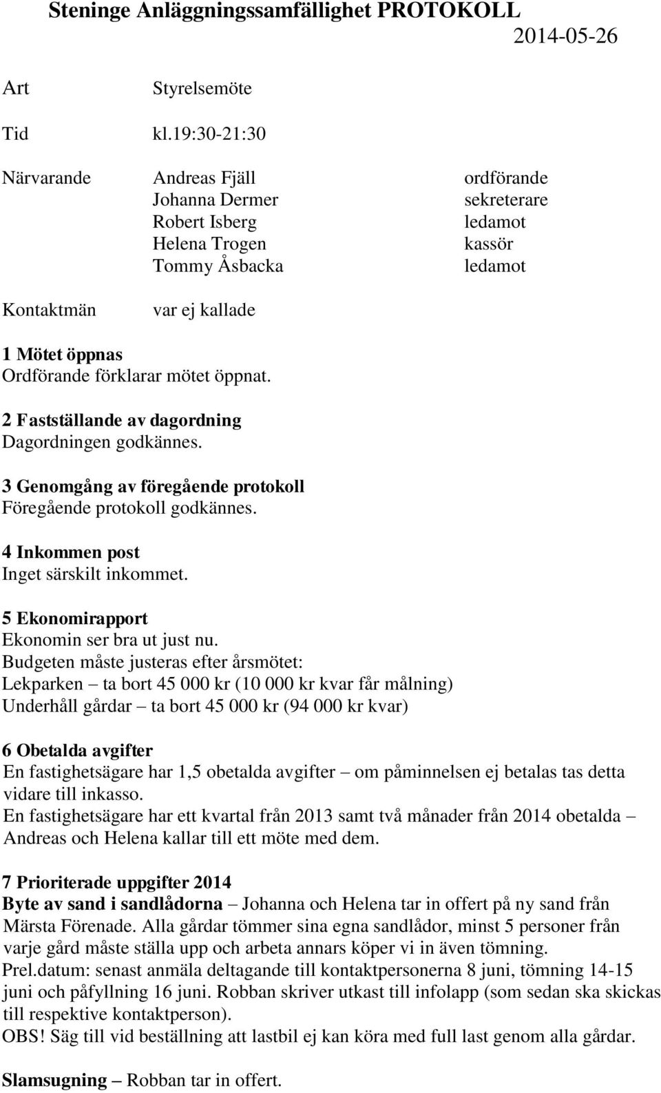 2 Fastställande av dagordning Dagordningen godkännes. 3 Genomgång av föregående protokoll Föregående protokoll godkännes. 4 Inkommen post Inget särskilt inkommet.