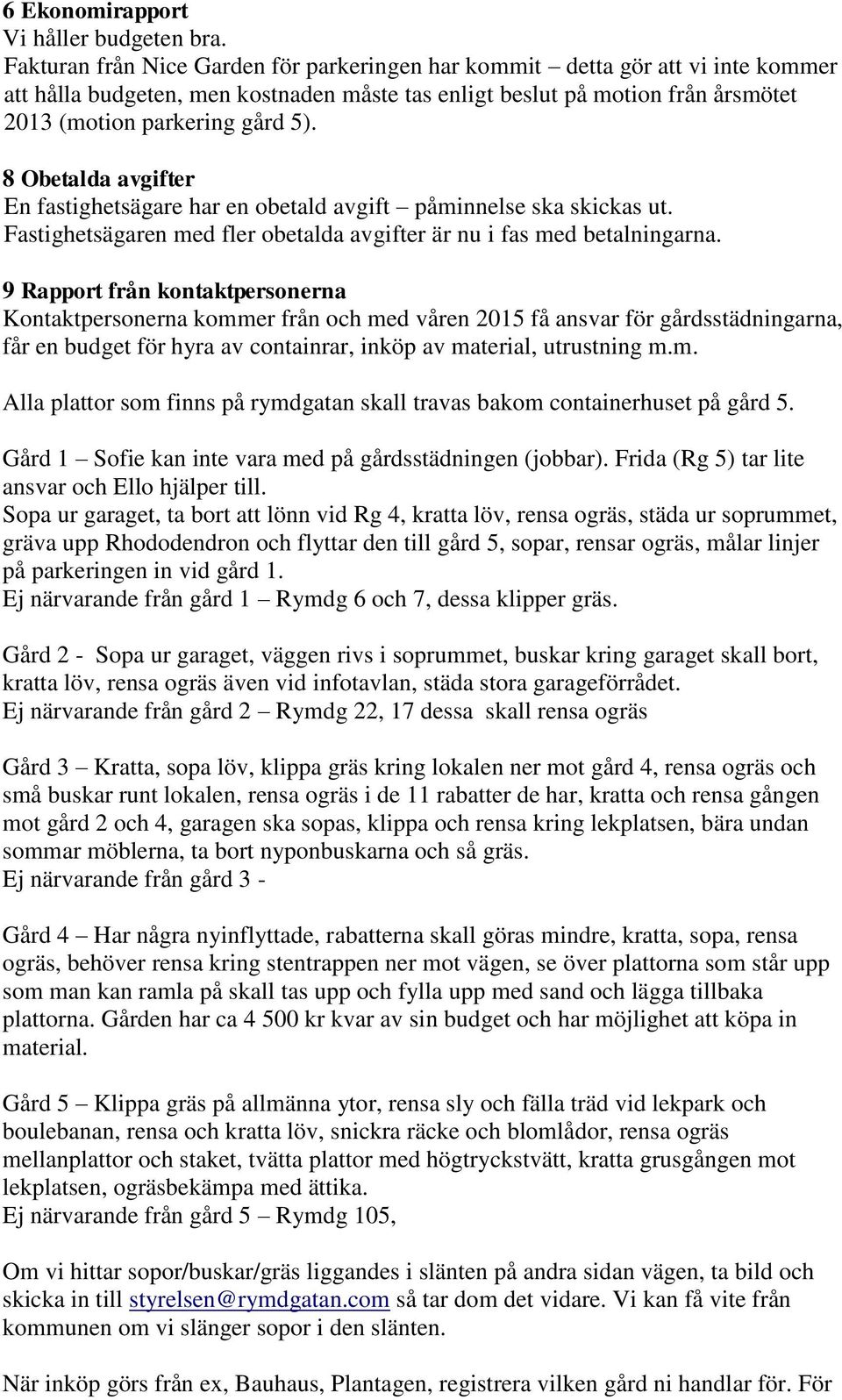 8 Obetalda avgifter En fastighetsägare har en obetald avgift påminnelse ska skickas ut. Fastighetsägaren med fler obetalda avgifter är nu i fas med betalningarna.