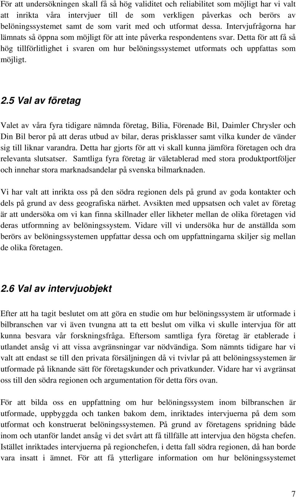 Detta för att få så hög tillförlitlighet i svaren om hur belöningssystemet utformats och uppfattas som möjligt. 2.