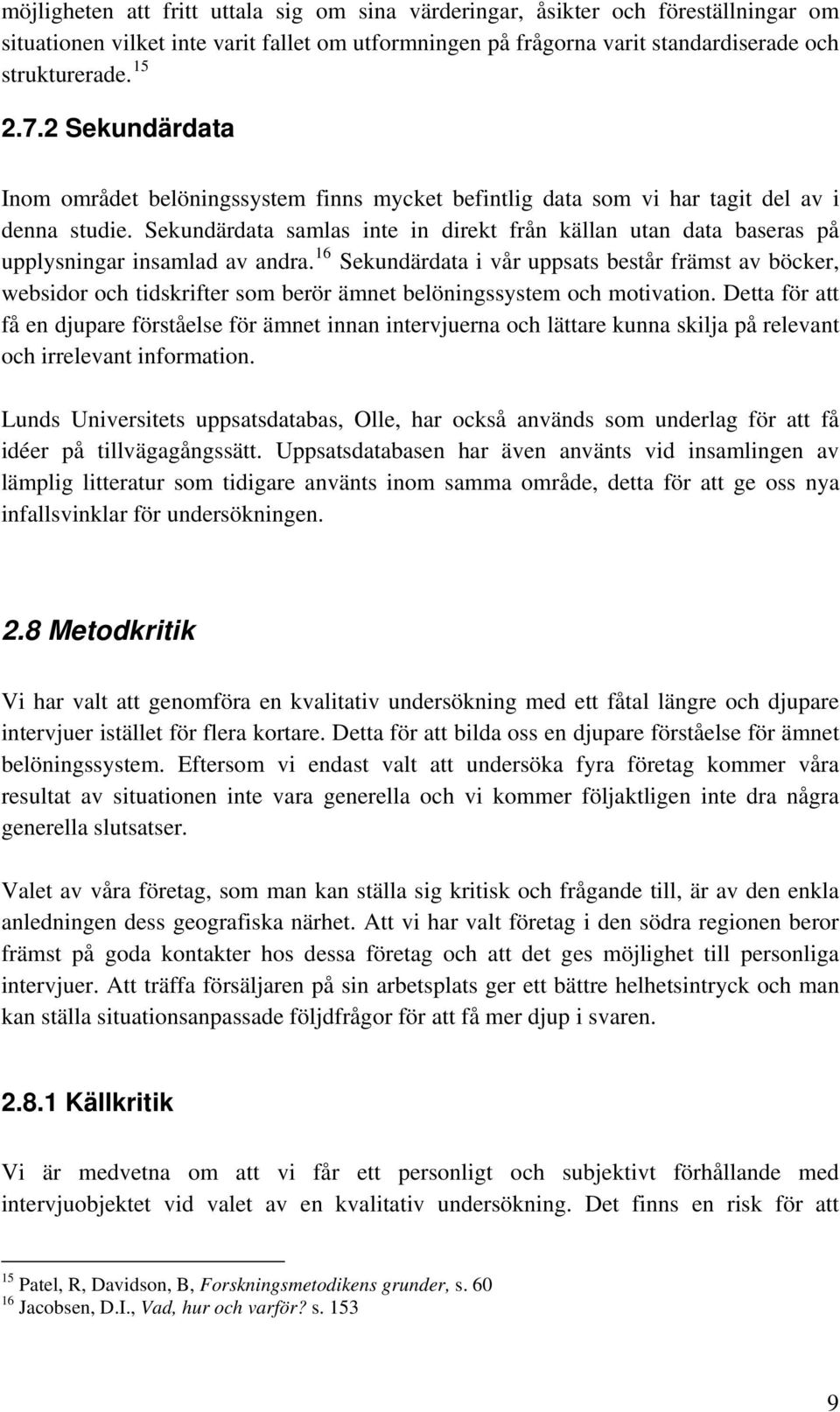 Sekundärdata samlas inte in direkt från källan utan data baseras på upplysningar insamlad av andra.