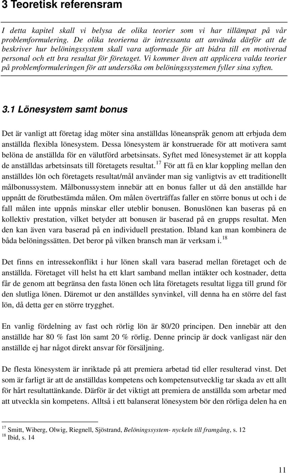 Vi kommer även att applicera valda teorier på problemformuleringen för att undersöka om belöningssystemen fyller sina syften. 3.