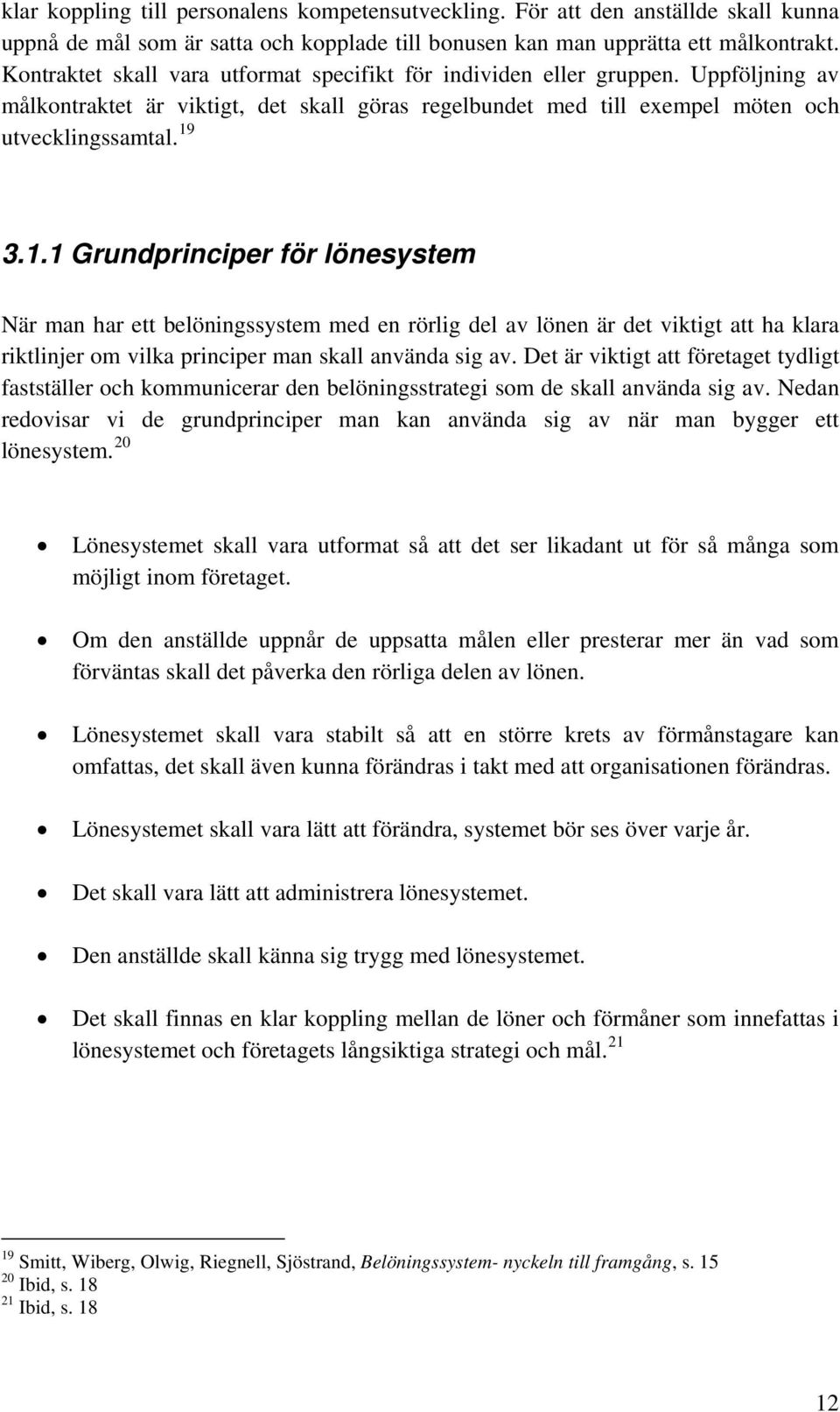 3.1.1 Grundprinciper för lönesystem När man har ett belöningssystem med en rörlig del av lönen är det viktigt att ha klara riktlinjer om vilka principer man skall använda sig av.
