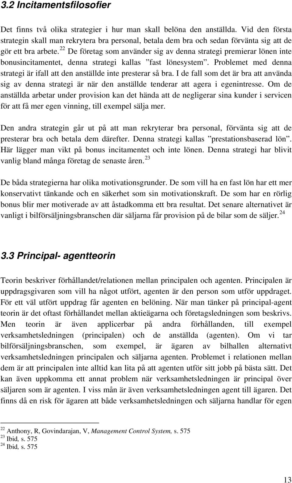 22 De företag som använder sig av denna strategi premierar lönen inte bonusincitamentet, denna strategi kallas fast lönesystem.