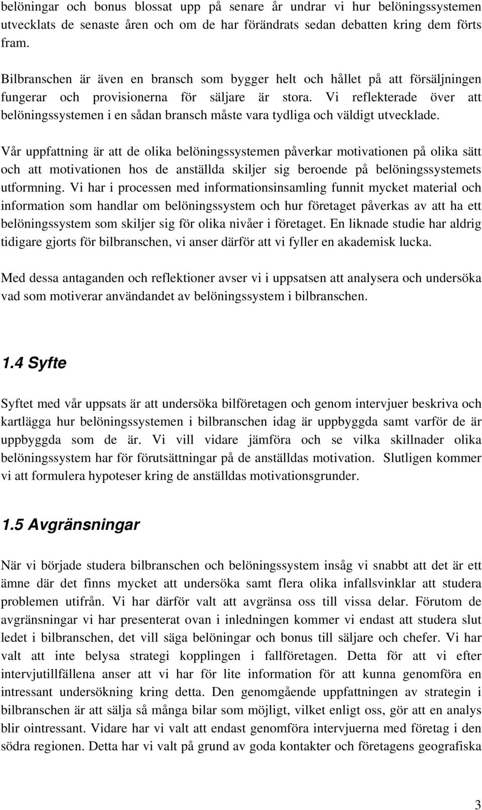 Vi reflekterade över att belöningssystemen i en sådan bransch måste vara tydliga och väldigt utvecklade.
