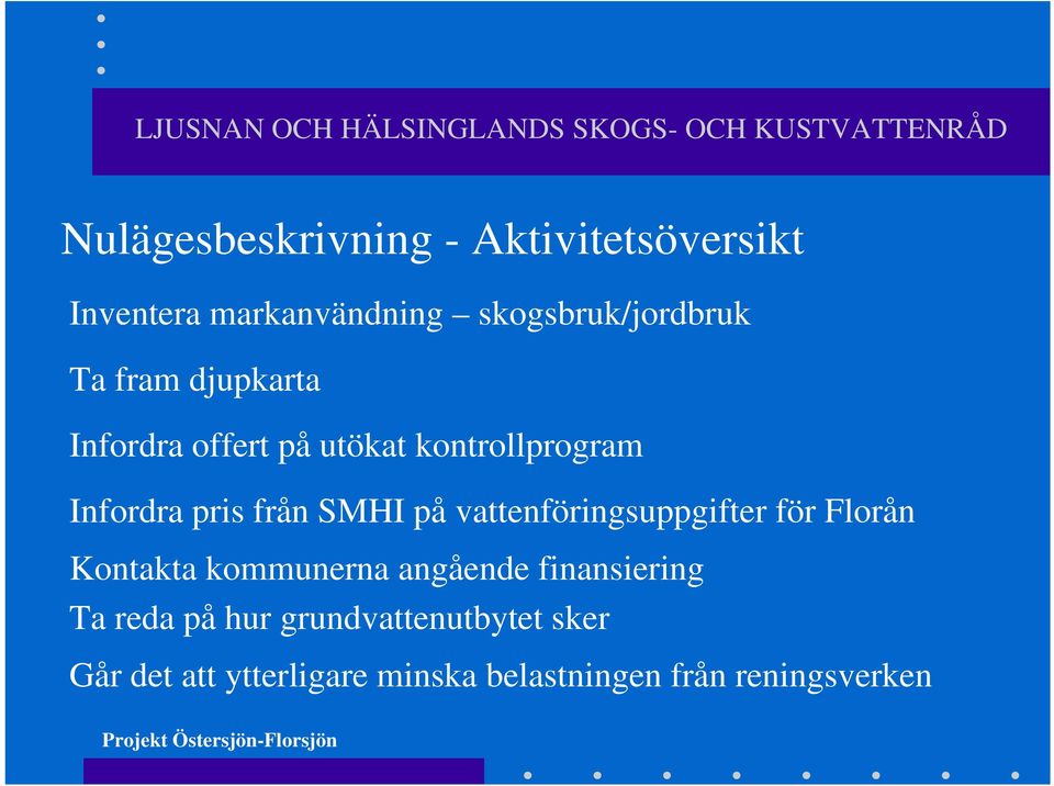 vattenföringsuppgifter för Florån Kontakta kommunerna angående finansiering Ta reda på