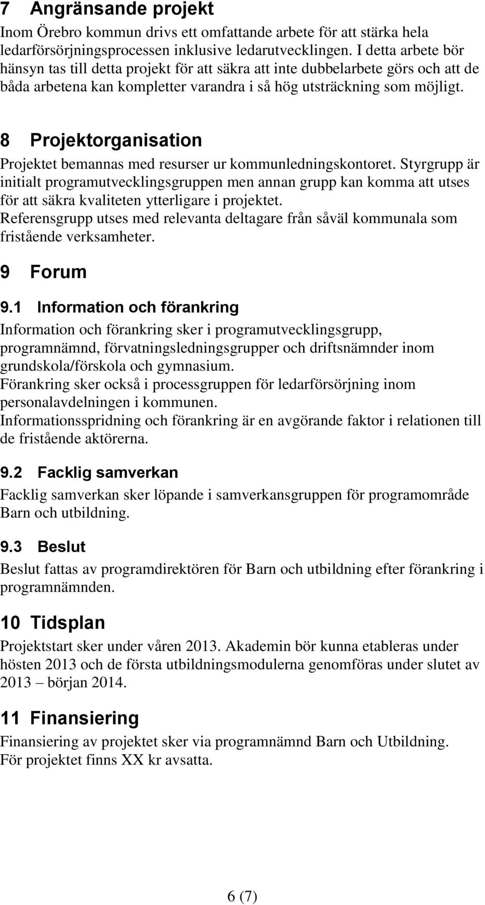 8 Projektorganisation Projektet bemannas med resurser ur kommunledningskontoret.