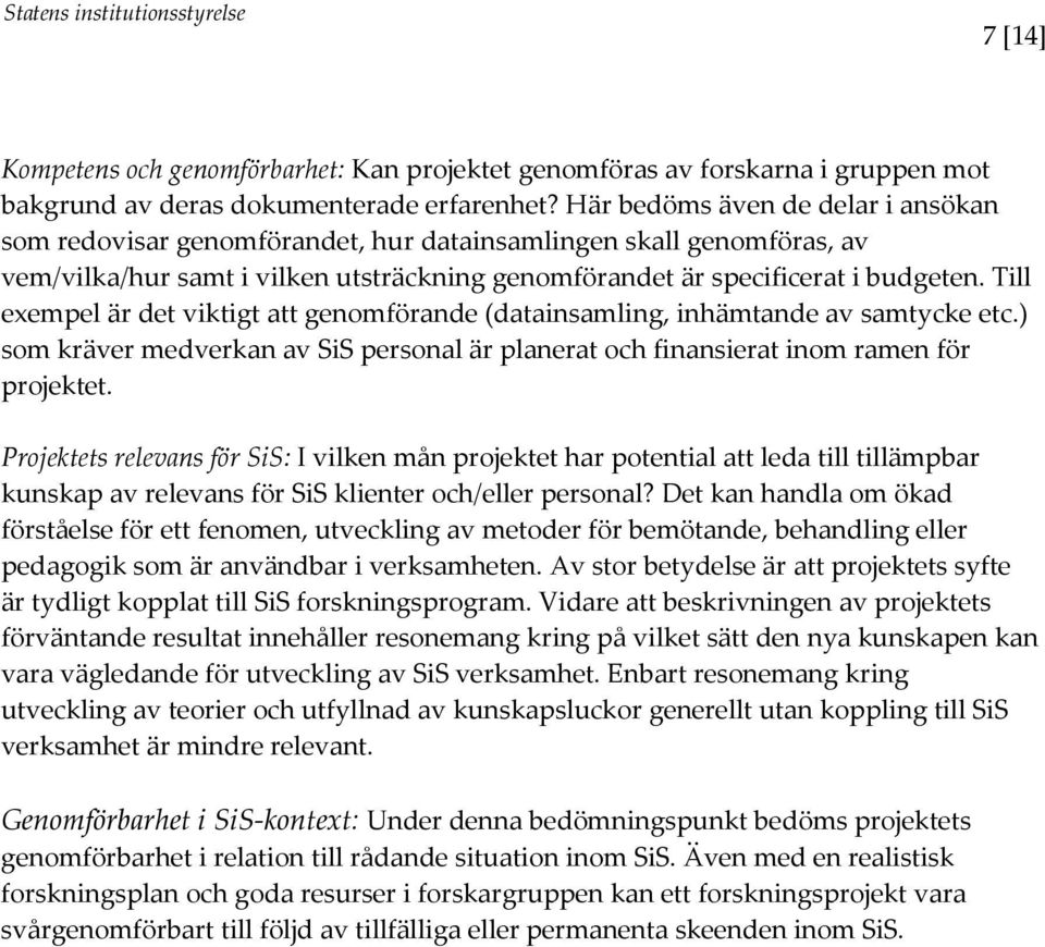 Till exempel är det viktigt att genomförande (datainsamling, inhämtande av samtycke etc.) som kräver medverkan av SiS personal är planerat och finansierat inom ramen för projektet.