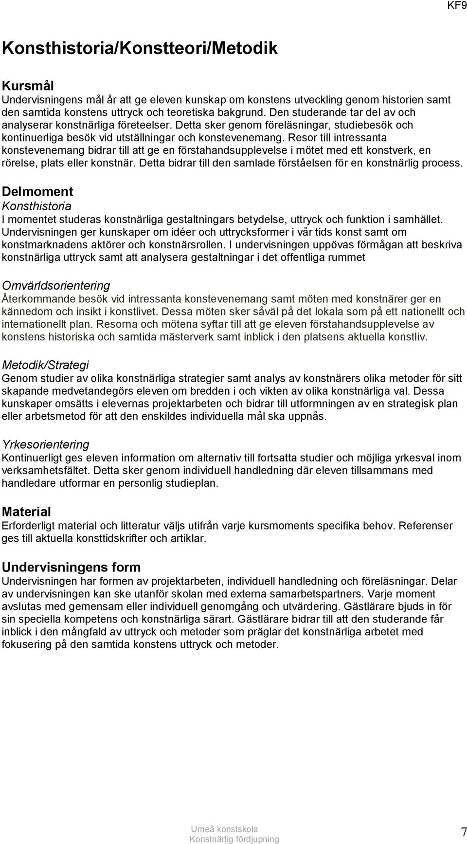 Resor till intressanta konstevenemang bidrar till att ge en förstahandsupplevelse i mötet med ett konstverk, en rörelse, plats eller konstnär.