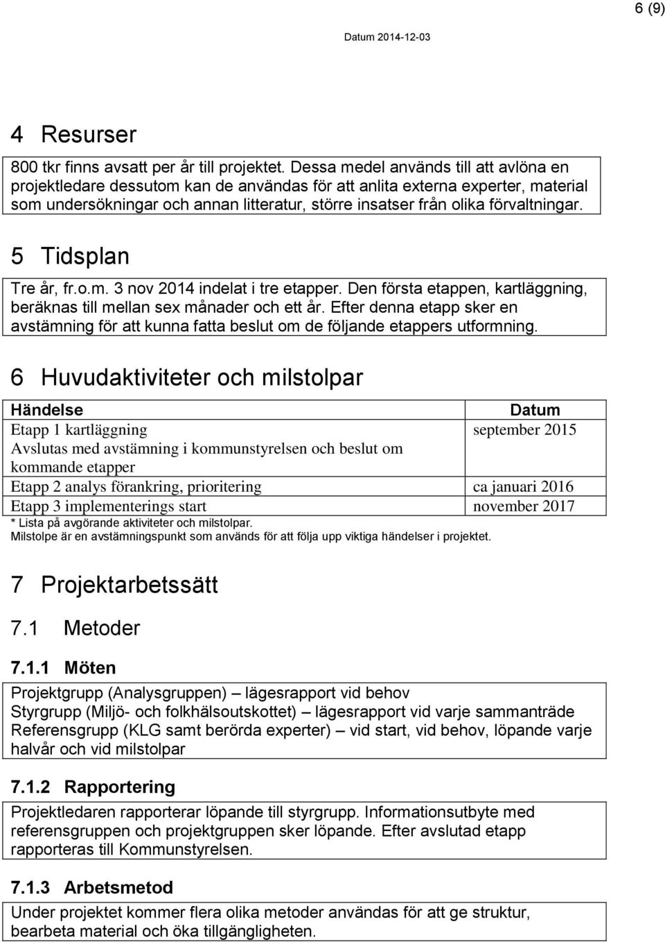 förvaltningar. 5 Tidsplan Tre år, fr.o.m. 3 nov 2014 indelat i tre etapper. Den första etappen, kartläggning, beräknas till mellan sex månader och ett år.