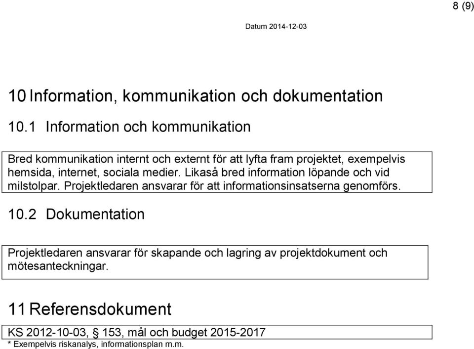 sociala medier. Likaså bred information löpande och vid milstolpar. Projektledaren ansvarar för att informationsinsatserna genomförs.