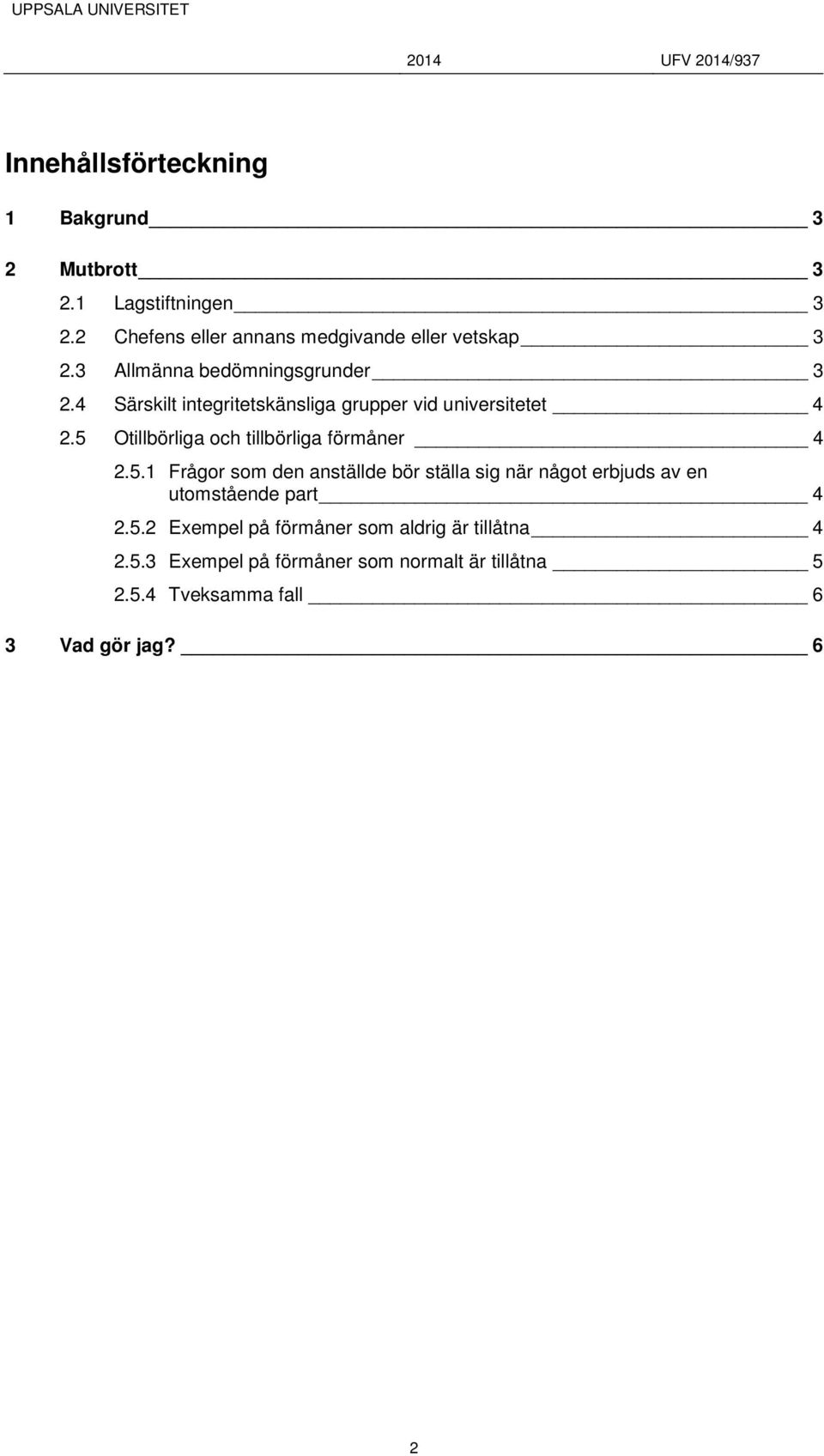 5 Otillbörliga och tillbörliga förmåner 4 2.5.1 Frågor som den anställde bör ställa sig när något erbjuds av en utomstående part 4 2.