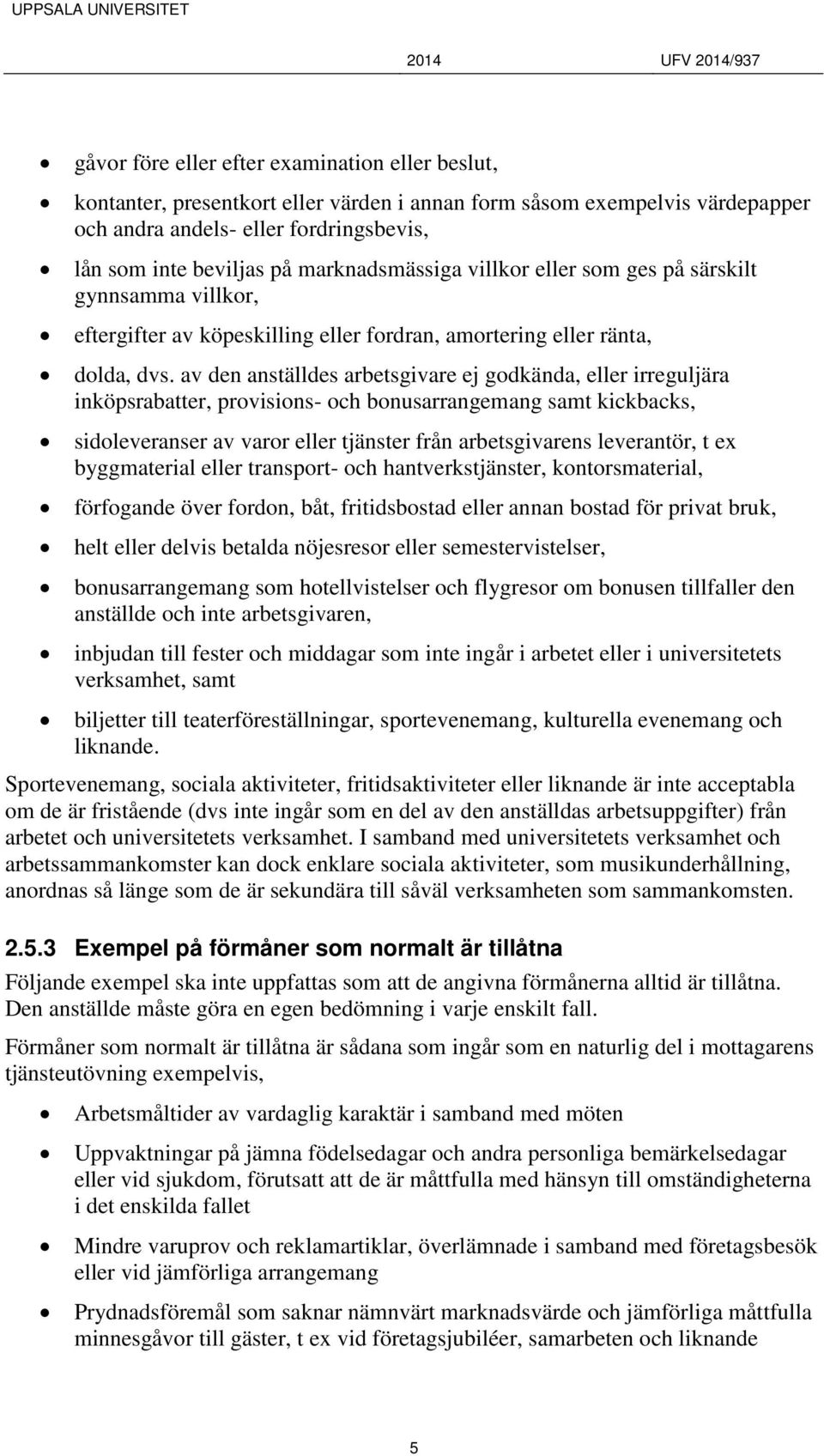 av den anställdes arbetsgivare ej godkända, eller irreguljära inköpsrabatter, provisions- och bonusarrangemang samt kickbacks, sidoleveranser av varor eller tjänster från arbetsgivarens leverantör, t