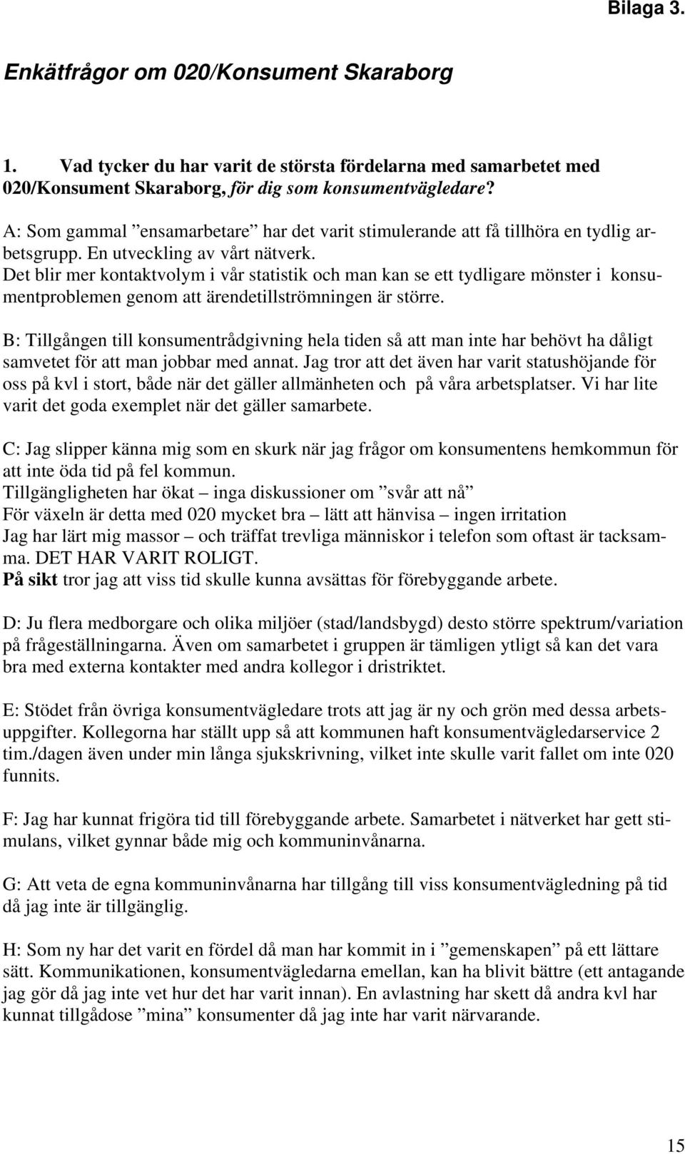Det blir mer kontaktvolym i vår statistik och man kan se ett tydligare mönster i konsumentproblemen genom att ärendetillströmningen är större.